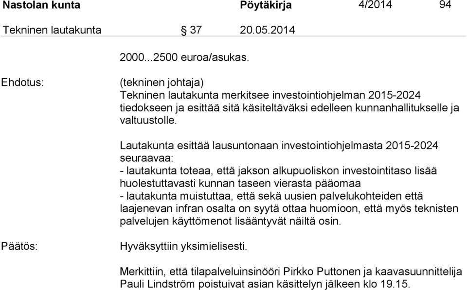 Lautakunta esittää lausuntonaan investointiohjelmasta 2015-2024 seuraavaa: - lautakunta toteaa, että jakson alkupuoliskon investointitaso lisää huolestuttavasti kunnan taseen vierasta pääomaa -