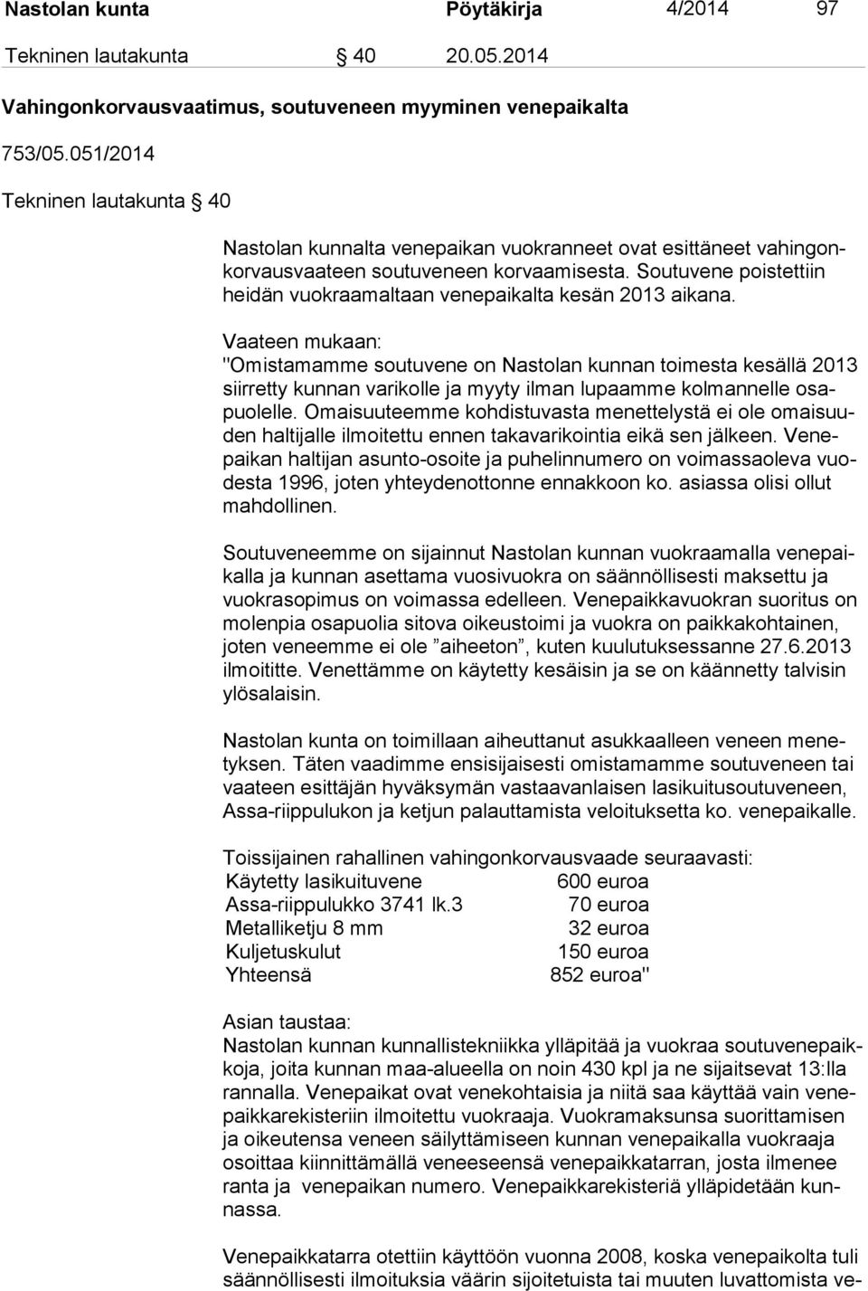 Soutuvene poistettiin hei dän vuokraamaltaan venepaikalta kesän 2013 aikana.