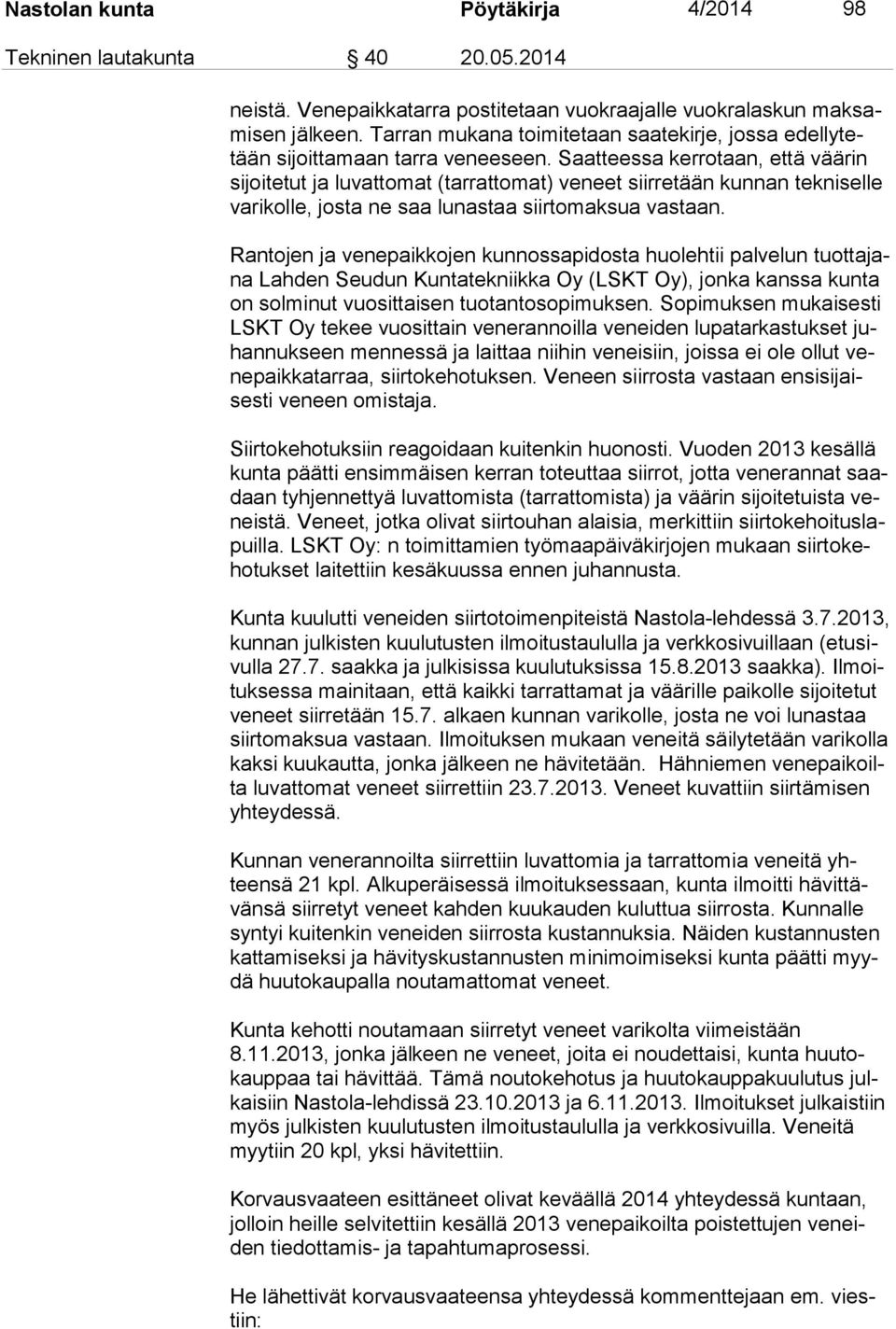 Saatteessa kerrotaan, että väärin si joi te tut ja luvattomat (tarrattomat) veneet siirretään kunnan tekniselle va ri kol le, josta ne saa lunastaa siirtomaksua vastaan.