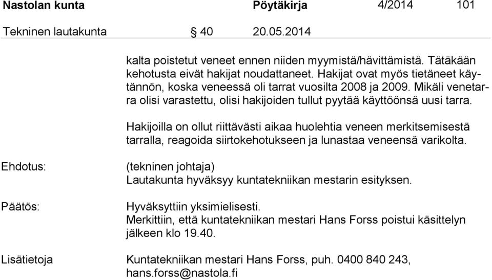 Hakijoilla on ollut riittävästi aikaa huolehtia veneen merkitsemisestä tar ral la, reagoida siirtokehotukseen ja lunastaa veneensä varikolta.
