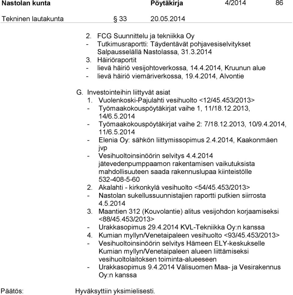 Vuolenkoski-Pajulahti vesihuolto <12/45.453/2013> - Työmaakokouspöytäkirjat vaihe 1, 11/18.12.2013, 14/6.5.2014 - Työmaakokouspöytäkirjat vaihe 2: 7/18.12.2013, 10/9.4.2014, 11/6.5.2014 - Elenia Oy: sähkön liittymissopimus 2.