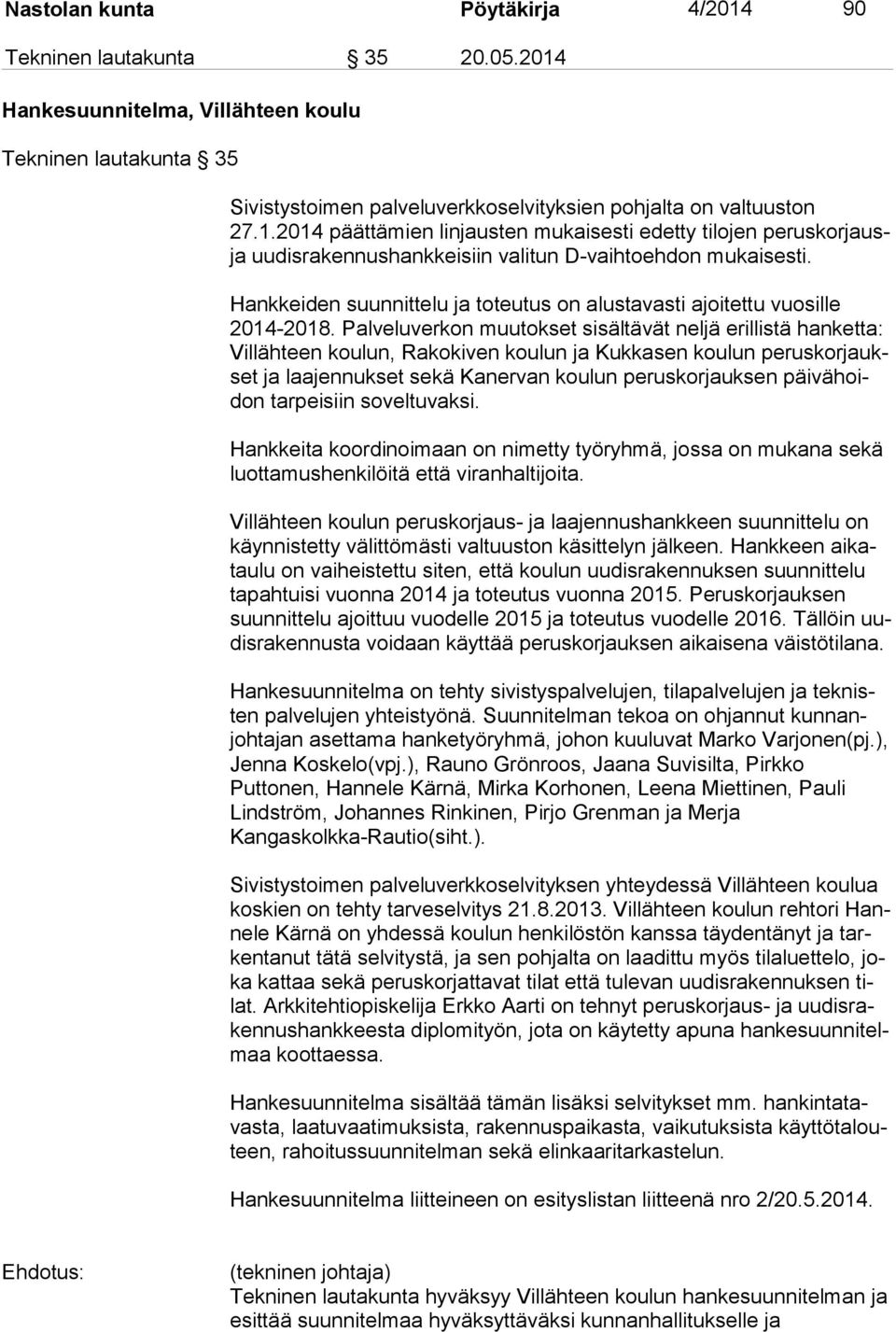 Palveluverkon muutokset sisältävät neljä erillistä hanketta: Vil läh teen koulun, Rakokiven koulun ja Kukkasen koulun pe rus kor jaukset ja laajennukset sekä Kanervan koulun peruskorjauksen päi vä