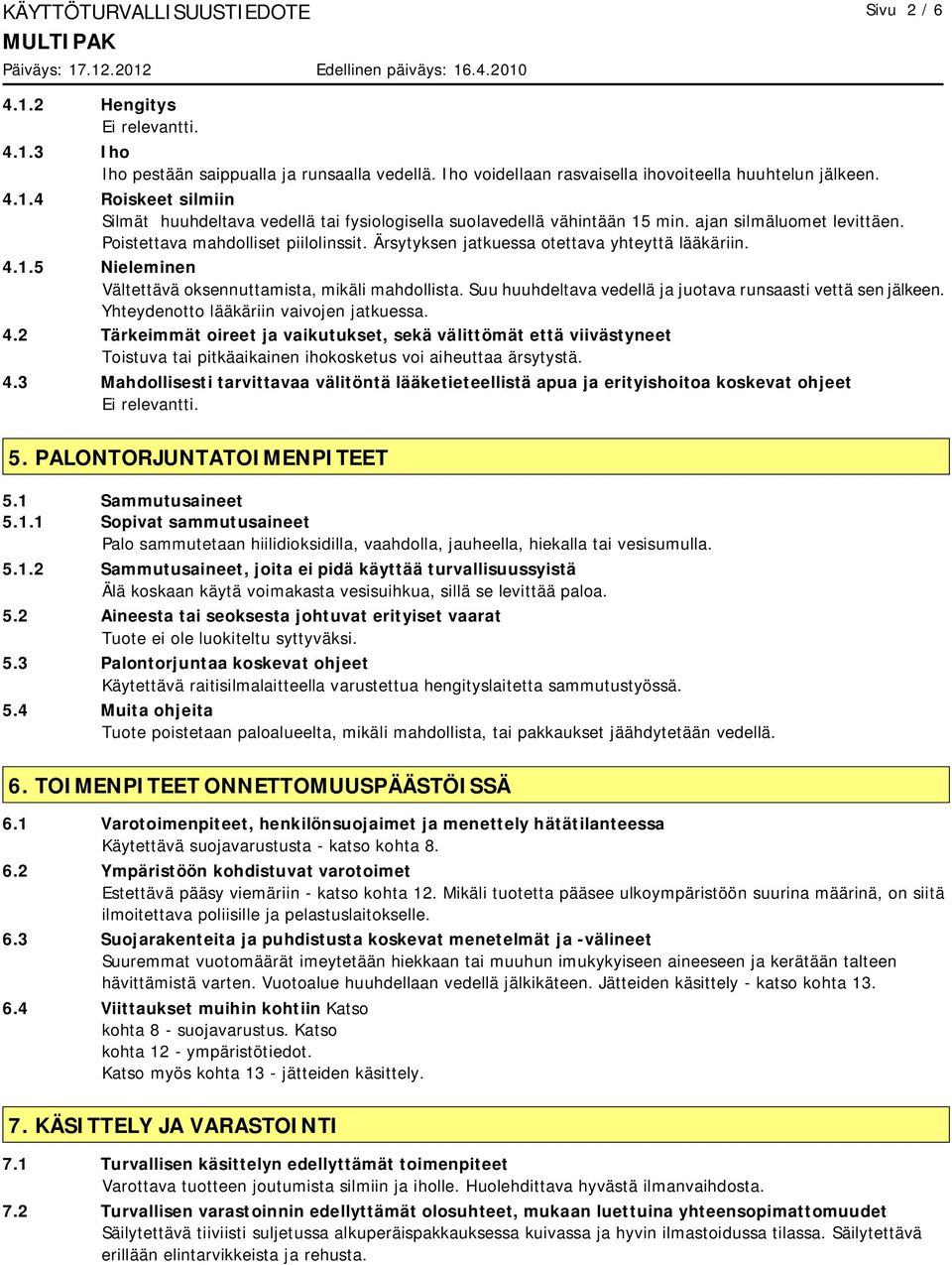 Suu huuhdeltava vedellä ja juotava runsaasti vettä sen jälkeen. Yhteydenotto lääkäriin vaivojen jatkuessa. 4.