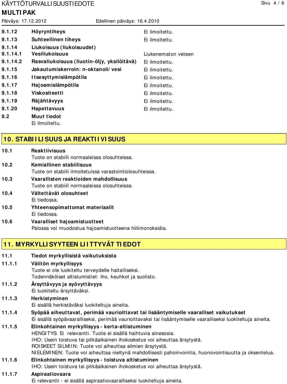 1 Reaktiivisuus Tuote on stabiili normaaleissa olosuhteissa. 10.2 Kemiallinen stabiilisuus Tuote on stabiili ilmoitetuissa varastointiolosuhteissa. 10.3 Vaarallisten reaktioiden mahdollisuus Tuote on stabiili normaaleissa olosuhteissa.
