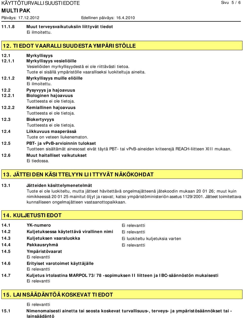 12.3 Biokertyvyys Tuotteesta ei ole tietoja. 12.4 Liikkuvuus maaperässä Tuote on veteen liukenematon. 12.5 PBT- ja vpvb-arvioinnin tulokset Tuotteen sisältämät ainesosat eivät täytä PBT- tai vpvb-aineiden kriteerejä REACH-liitteen XIII mukaan.