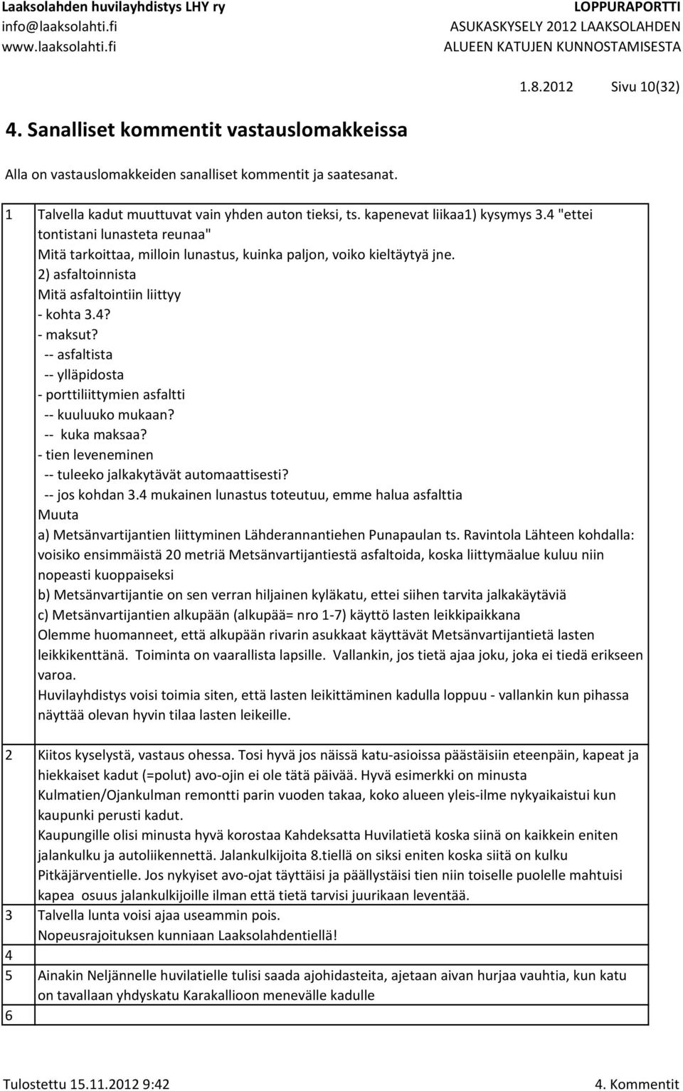 -- asfaltista -- ylläpidosta - porttiliittymien asfaltti -- kuuluuko mukaan? -- kuka maksaa? - tien leveneminen -- tuleeko jalkakytävät automaattisesti? -- jos kohdan 3.