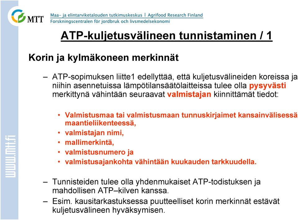 kansainvälisessä maantieliikenteessä, valmistajan nimi, mallimerkintä, valmistusnumero ja valmistusajankohta vähintään kuukauden tarkkuudella.