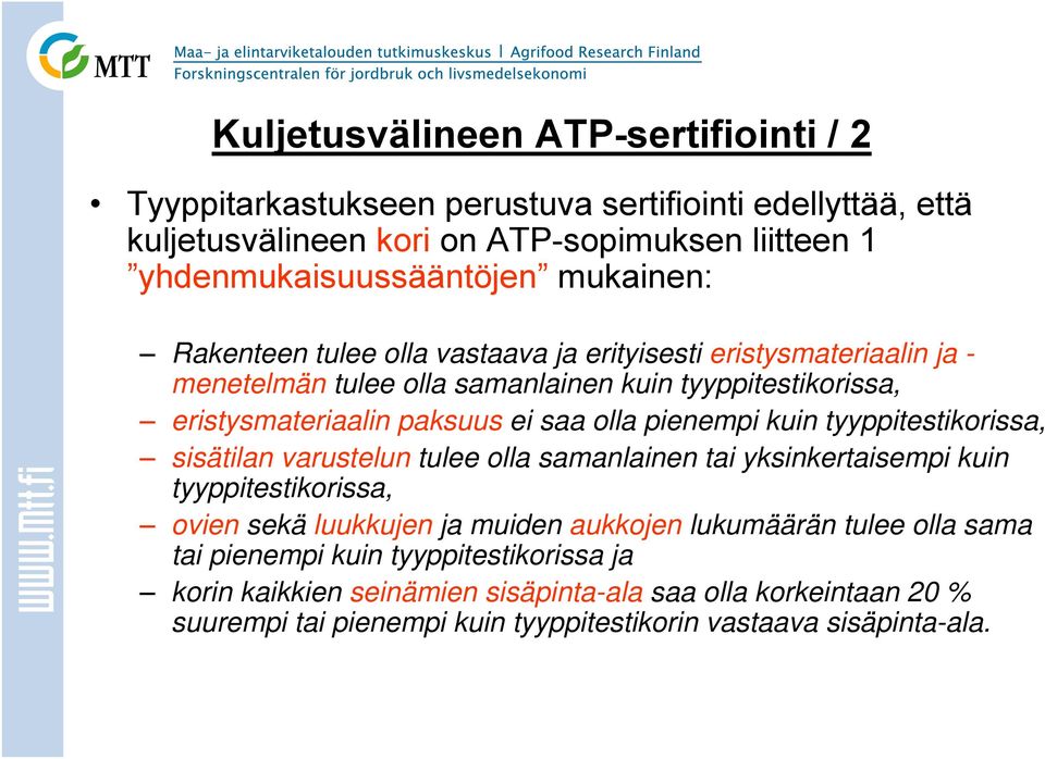 pienempi kuin tyyppitestikorissa, sisätilan varustelun tulee olla samanlainen tai yksinkertaisempi kuin tyyppitestikorissa, ovien sekä luukkujen ja muiden aukkojen lukumäärän