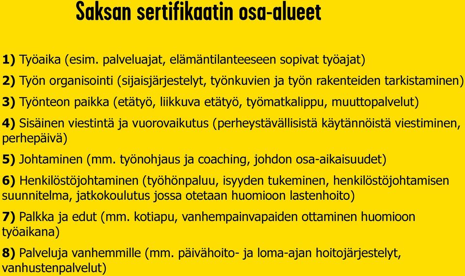 etätyö, työmatkalippu, muuttopalvelut) 4) Sisäinen viestintä ja vuorovaikutus (perheystävällisistä käytännöistä viestiminen, perhepäivä) 5) Johtaminen (mm.