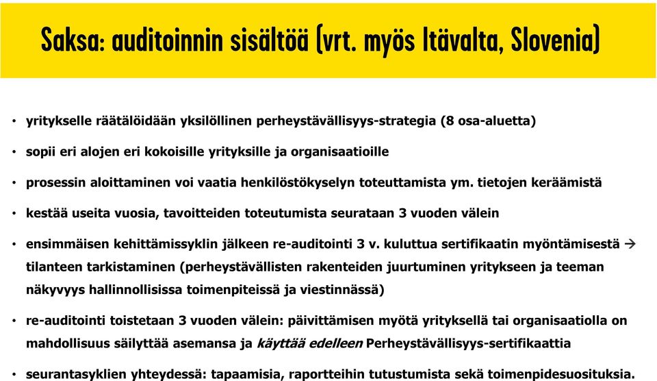 kuluttua sertifikaatin myöntämisestä tilanteen tarkistaminen (perheystävällisten rakenteiden juurtuminen yritykseen ja teeman näkyvyys hallinnollisissa toimenpiteissä ja viestinnässä) re-auditointi