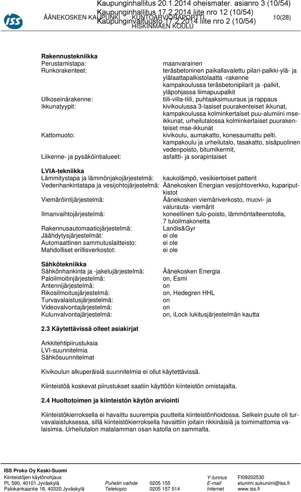 Perustamistapa: Runkorakenteet: Ulkoseinärakenne: Ikkunatyypit: Kattomuoto: Liikenne- ja pysäköintialueet: maanvarainen teräsbetoninen paikallavalettu pilari-palkki-ylä- ja ylälaattapalkistolaatta