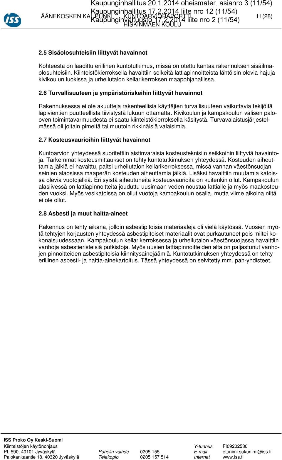 Kiinteistökierroksella havaittiin selkeitä lattiapinnoitteista lähtöisin olevia hajuja kivikoulun luokissa ja urheilutalon kellarikerroksen maapohjahallissa. 2.