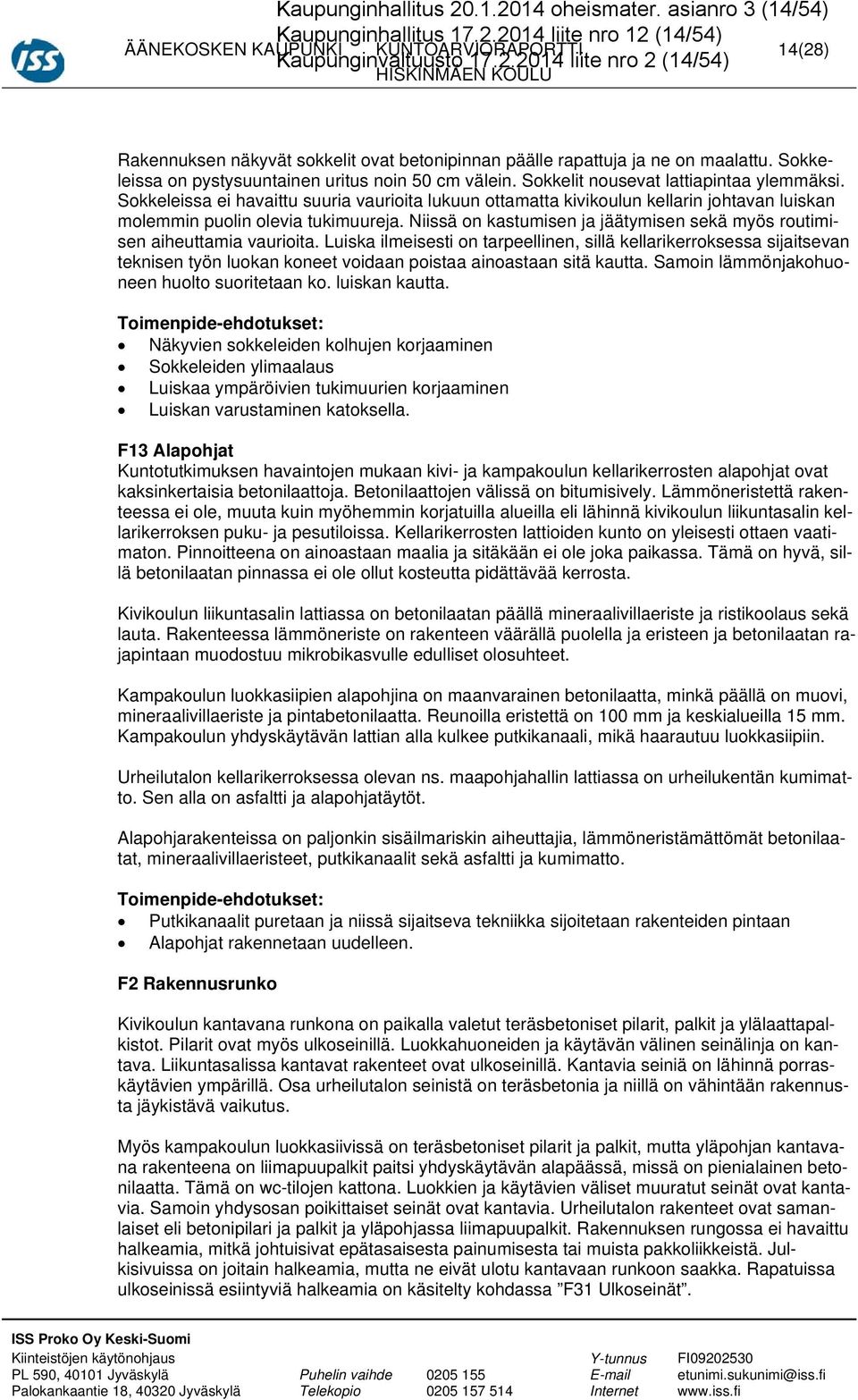 Sokkeleissa ei havaittu suuria vaurioita lukuun ottamatta kivikoulun kellarin johtavan luiskan molemmin puolin olevia tukimuureja.