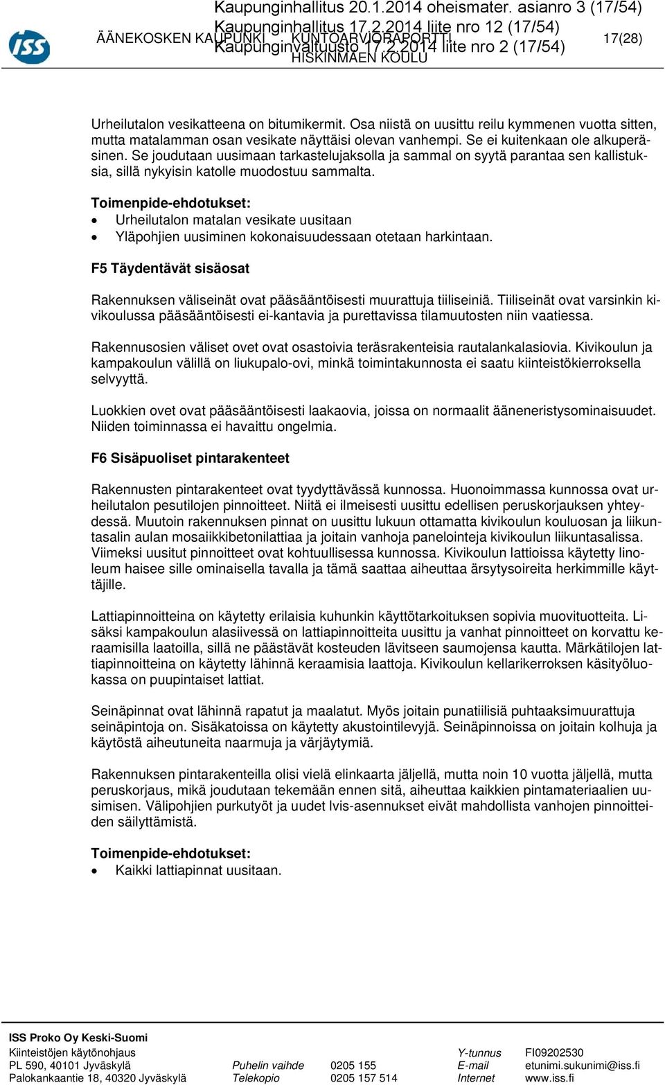 Se joudutaan uusimaan tarkastelujaksolla ja sammal on syytä parantaa sen kallistuksia, sillä nykyisin katolle muodostuu sammalta.