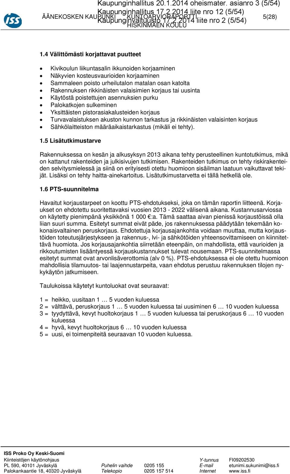 valaisimien korjaus tai uusinta Käytöstä poistettujen asennuksien purku Palokatkojen sulkeminen Yksittäisten pistorasiakalusteiden korjaus Turvavalaistuksen akuston kunnon tarkastus ja rikkinäisten