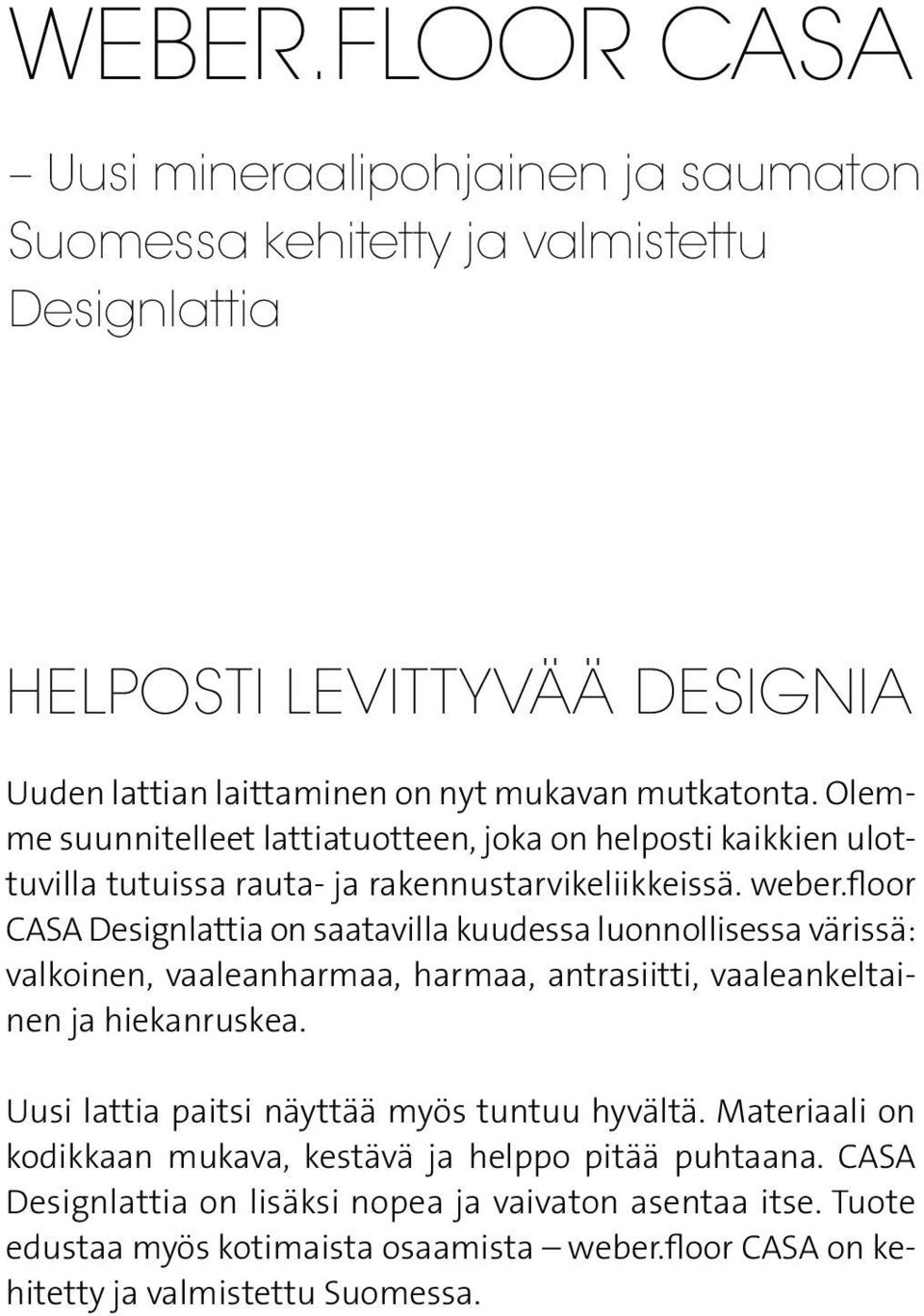 floor CASA Designlattia on saatavilla kuudessa luonnollisessa värissä: valkoinen, vaaleanharmaa, harmaa, antrasiitti, vaaleankeltainen ja hiekanruskea.