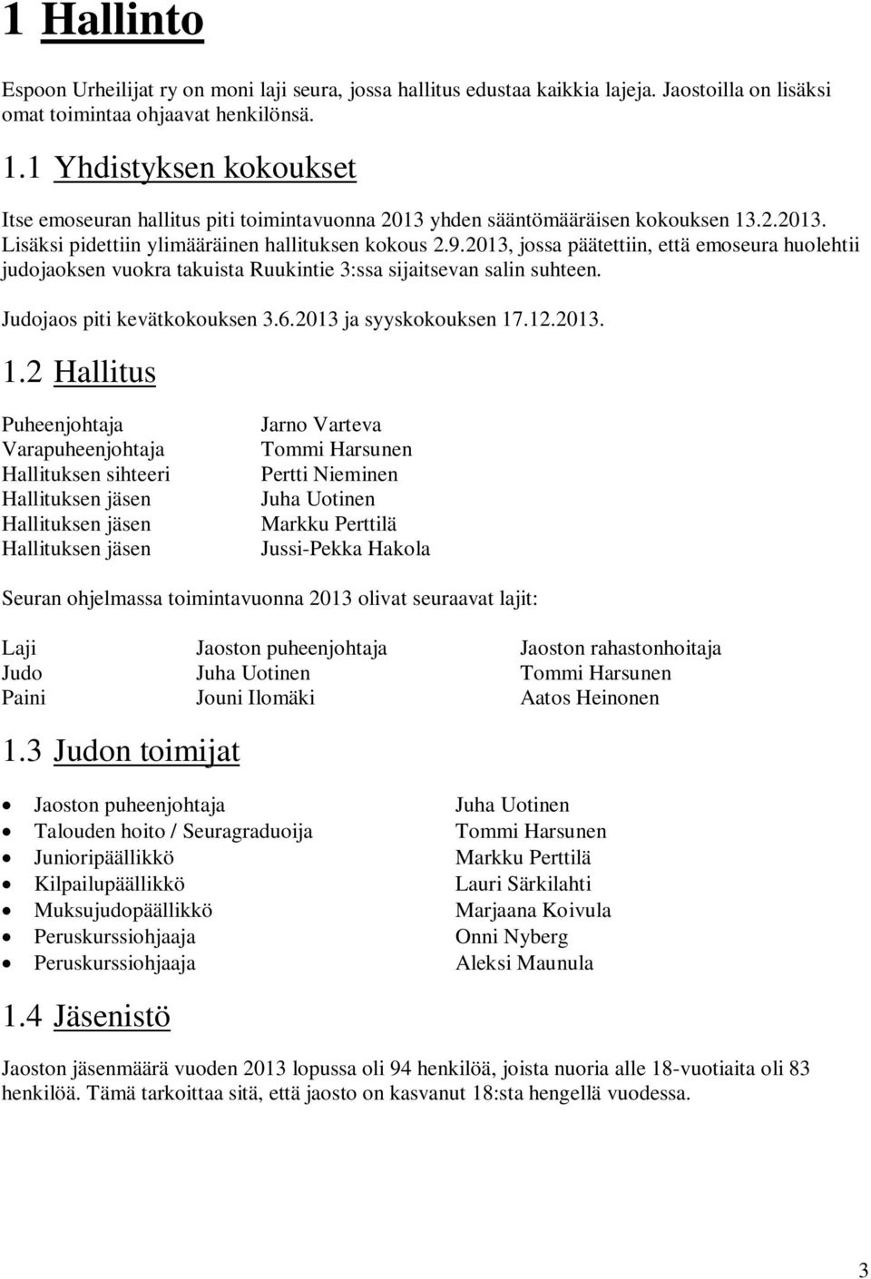 2013, jossa päätettiin, että emoseura huolehtii judojaoksen vuokra takuista Ruukintie 3:ssa sijaitsevan salin suhteen. Judojaos piti kevätkokouksen 3.6.2013 ja syyskokouksen 17