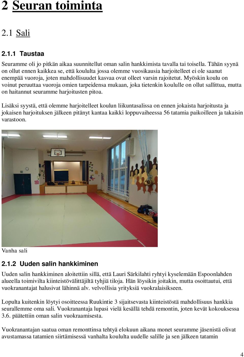 Myöskin koulu on voinut peruuttaa vuoroja omien tarpeidensa mukaan, joka tietenkin koululle on ollut sallittua, mutta on haitannut seuramme harjoitusten pitoa.