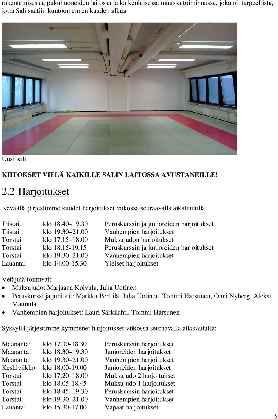 30 Peruskurssin ja junioreiden harjoitukset Tiistai klo 19.30 21.00 Vanhempien harjoitukset Torstai klo 17.15 18.00 Muksujudon harjoitukset Torstai klo 18.15-19.