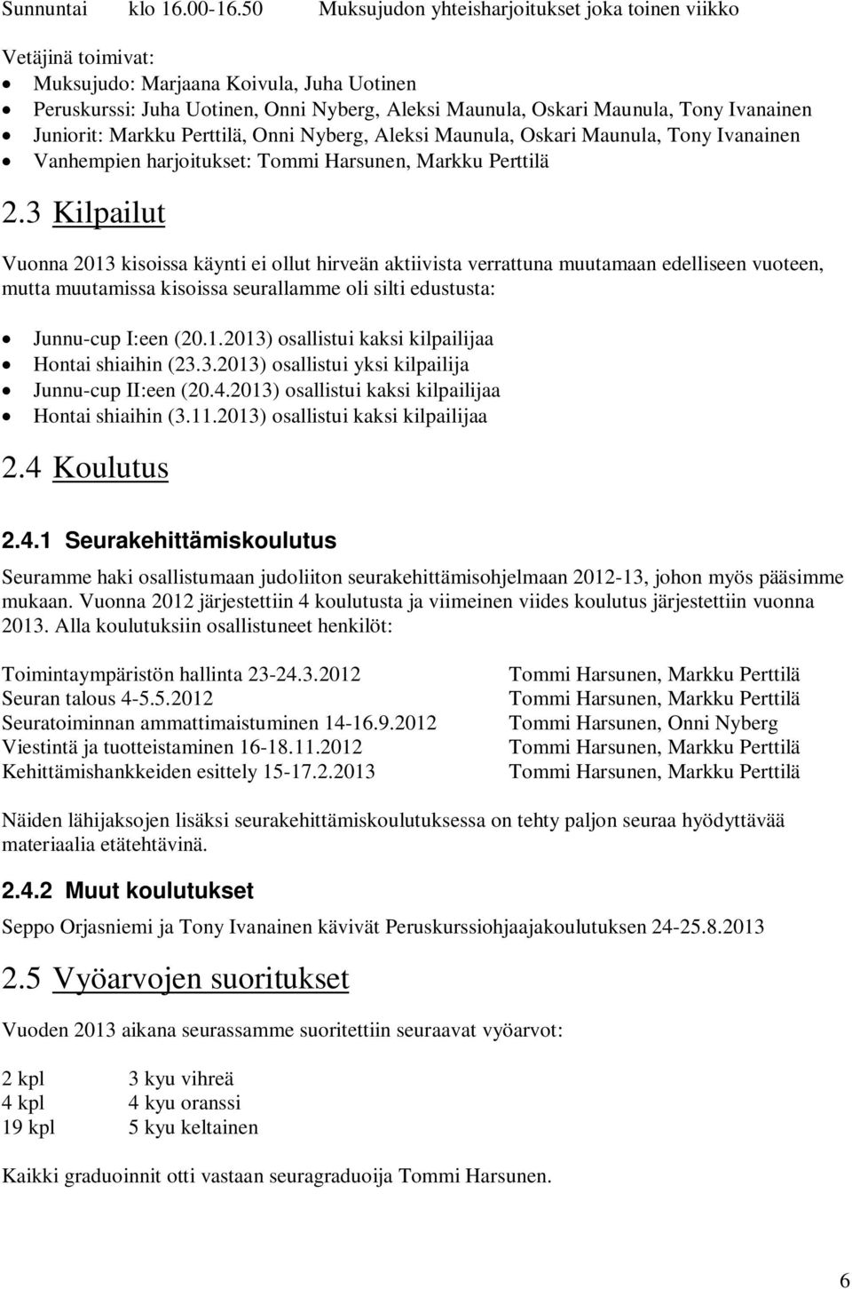 Juniorit: Markku Perttilä, Onni Nyberg, Aleksi Maunula, Oskari Maunula, Tony Ivanainen Vanhempien harjoitukset: Tommi Harsunen, Markku Perttilä 2.