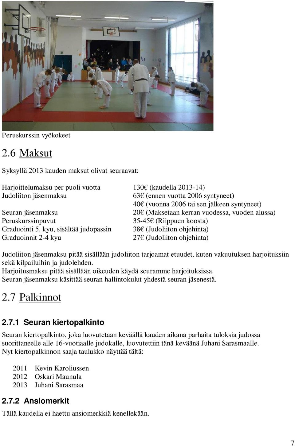 syntyneet) Seuran jäsenmaksu 20 (Maksetaan kerran vuodessa, vuoden alussa) Peruskurssinpuvut 35-45 (Riippuen koosta) Graduointi 5.