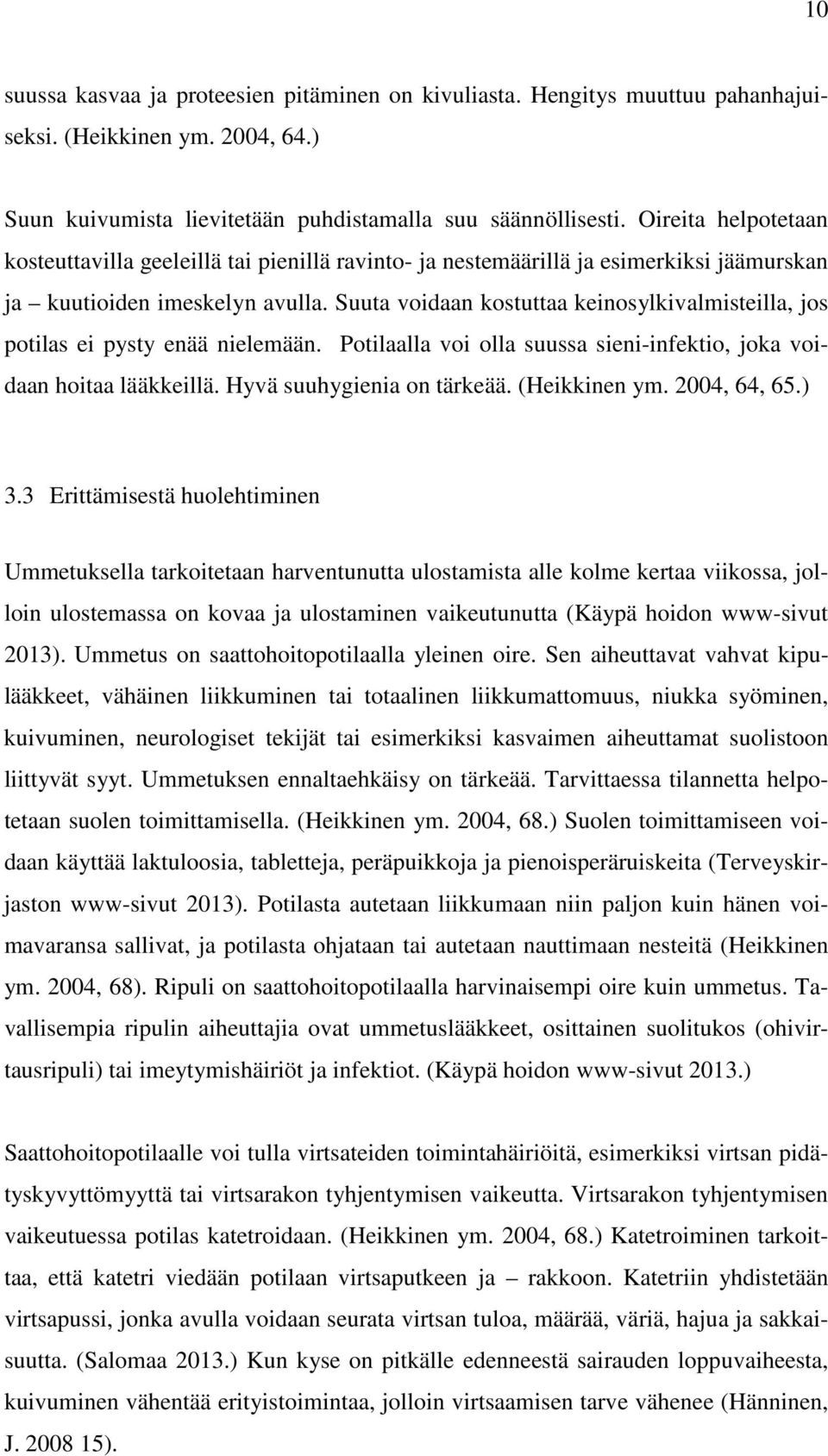 Suuta voidaan kostuttaa keinosylkivalmisteilla, jos potilas ei pysty enää nielemään. Potilaalla voi olla suussa sieni-infektio, joka voidaan hoitaa lääkkeillä. Hyvä suuhygienia on tärkeää.