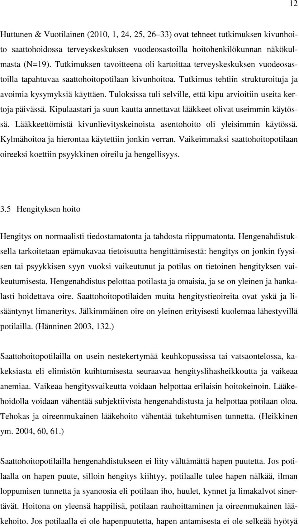 Tuloksissa tuli selville, että kipu arvioitiin useita kertoja päivässä. Kipulaastari ja suun kautta annettavat lääkkeet olivat useimmin käytössä.