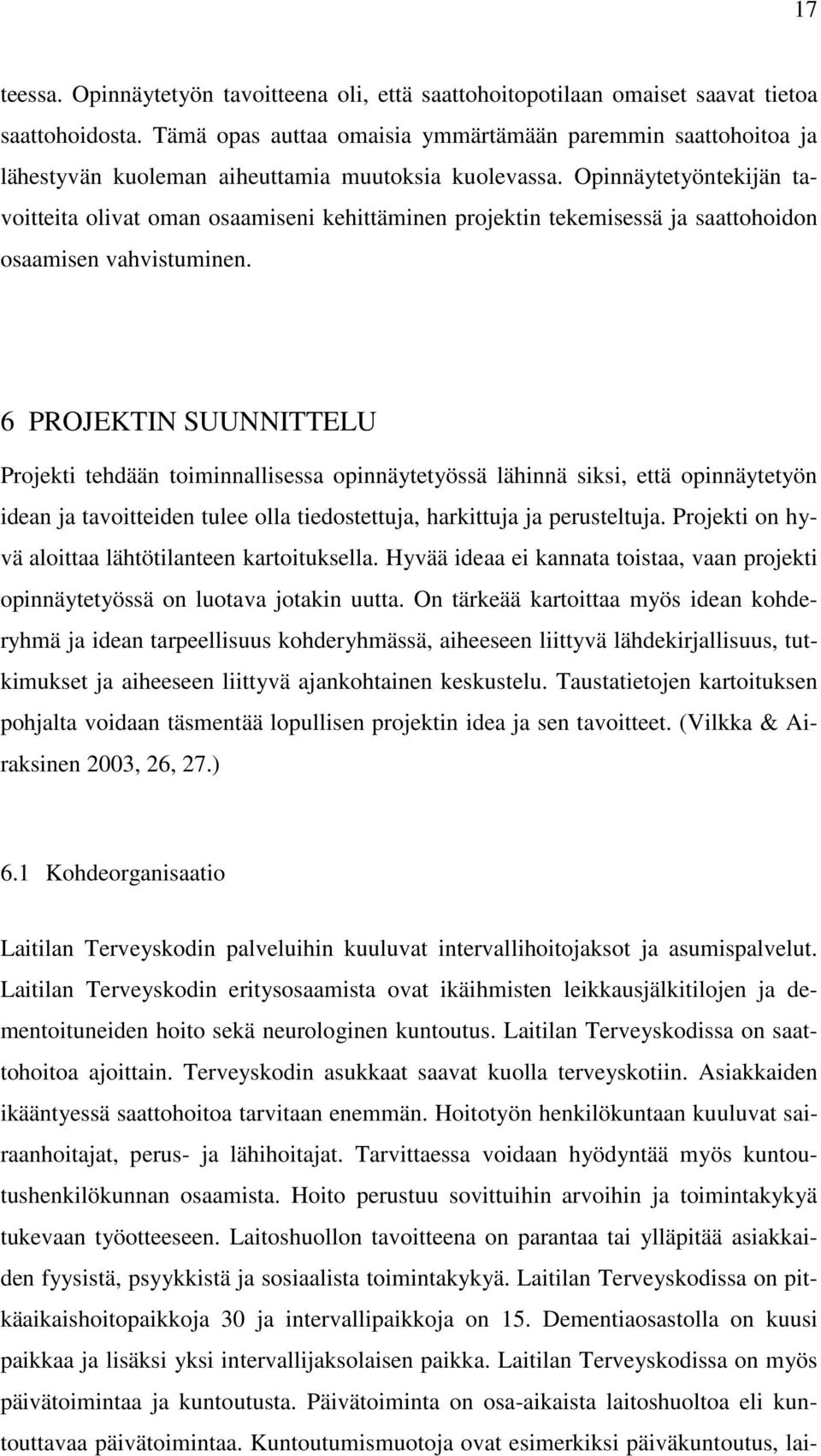 Opinnäytetyöntekijän tavoitteita olivat oman osaamiseni kehittäminen projektin tekemisessä ja saattohoidon osaamisen vahvistuminen.