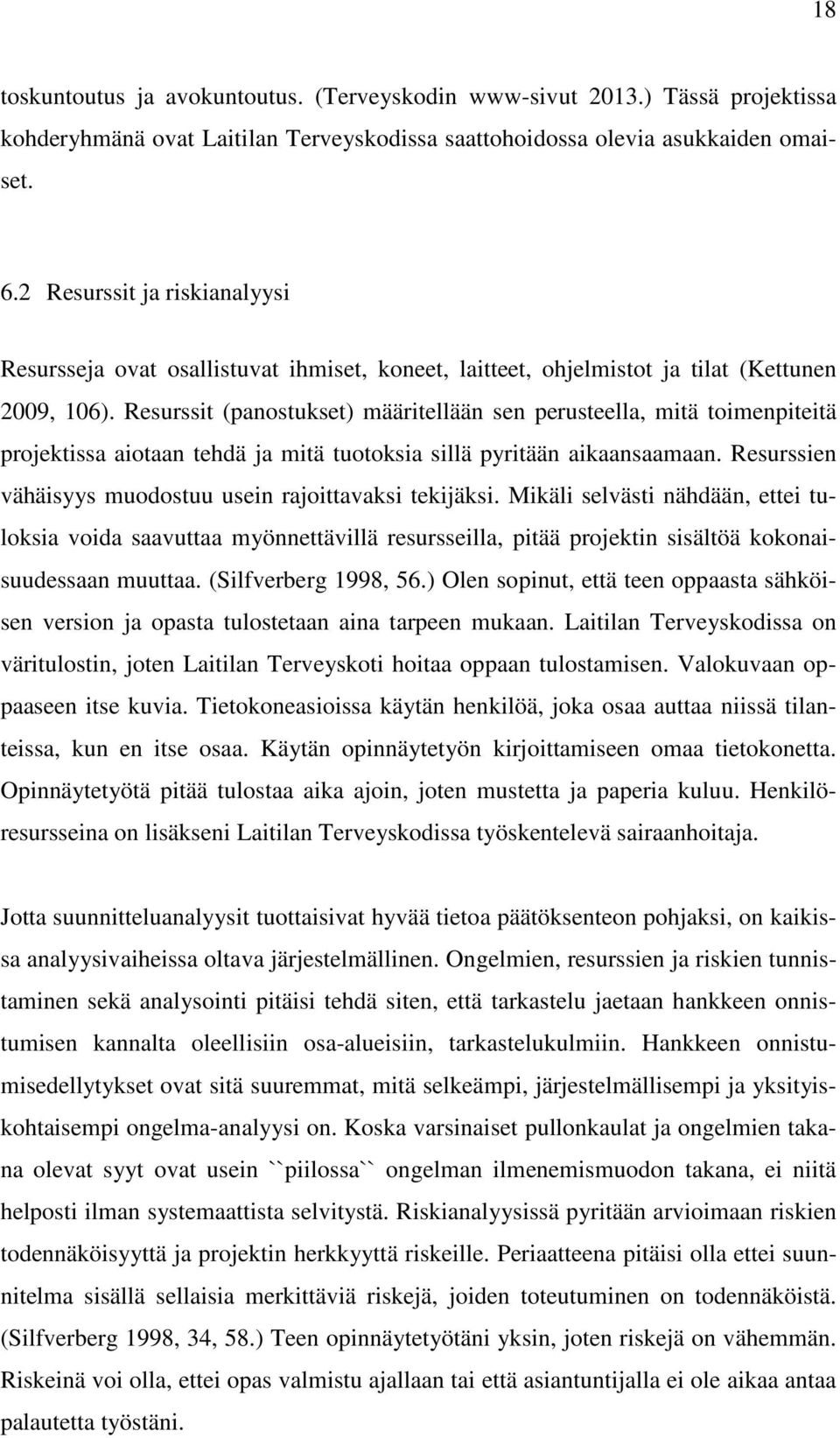 Resurssit (panostukset) määritellään sen perusteella, mitä toimenpiteitä projektissa aiotaan tehdä ja mitä tuotoksia sillä pyritään aikaansaamaan.