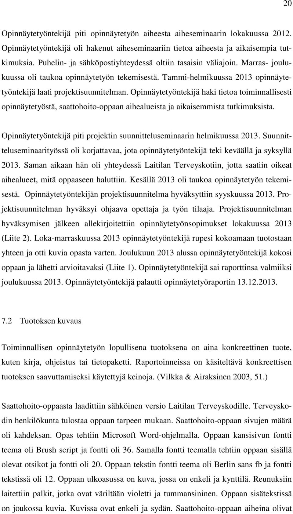 Opinnäytetyöntekijä haki tietoa toiminnallisesti opinnäytetyöstä, saattohoito-oppaan aihealueista ja aikaisemmista tutkimuksista.