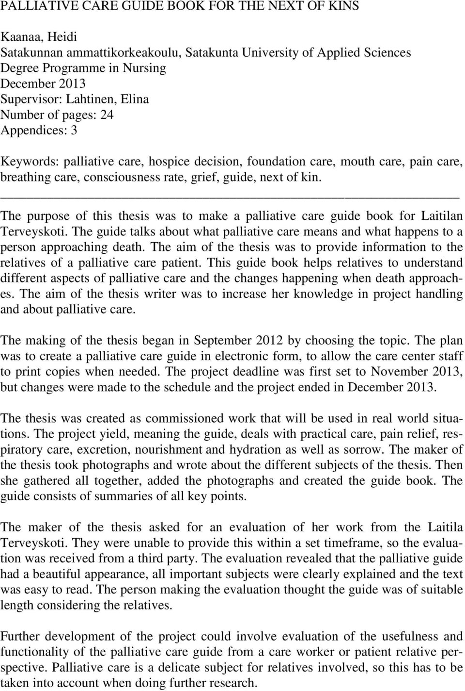 The purpose of this thesis was to make a palliative care guide book for Laitilan Terveyskoti. The guide talks about what palliative care means and what happens to a person approaching death.