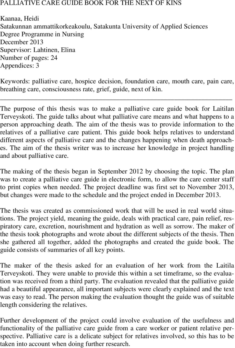 The purpose of this thesis was to make a palliative care guide book for Laitilan Terveyskoti. The guide talks about what palliative care means and what happens to a person approaching death.