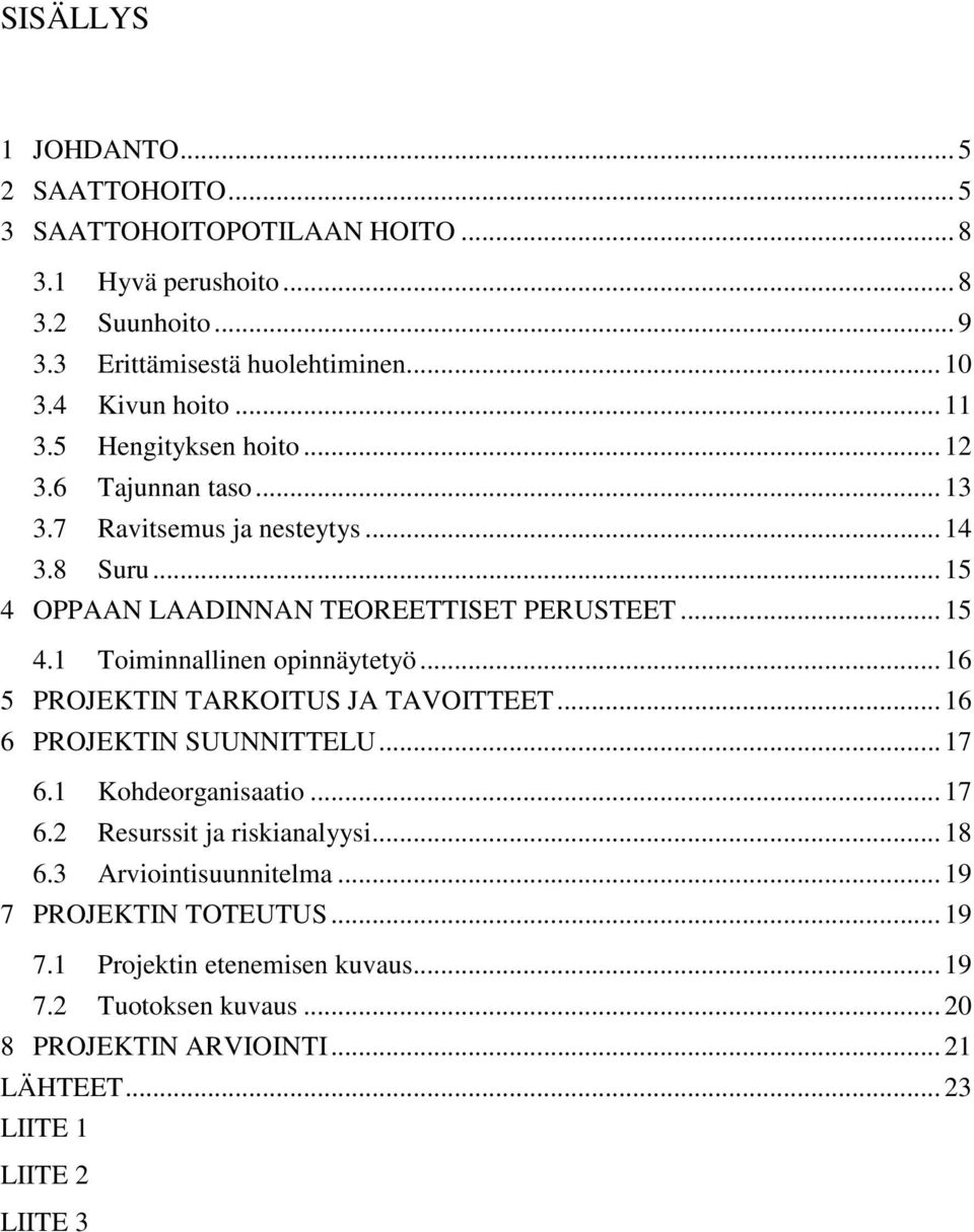 .. 16 5 PROJEKTIN TARKOITUS JA TAVOITTEET... 16 6 PROJEKTIN SUUNNITTELU... 17 6.1 Kohdeorganisaatio... 17 6.2 Resurssit ja riskianalyysi... 18 6.3 Arviointisuunnitelma.