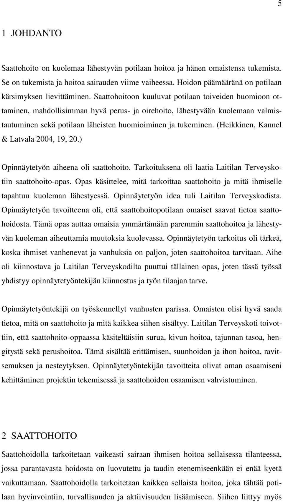 Saattohoitoon kuuluvat potilaan toiveiden huomioon ottaminen, mahdollisimman hyvä perus- ja oirehoito, lähestyvään kuolemaan valmistautuminen sekä potilaan läheisten huomioiminen ja tukeminen.