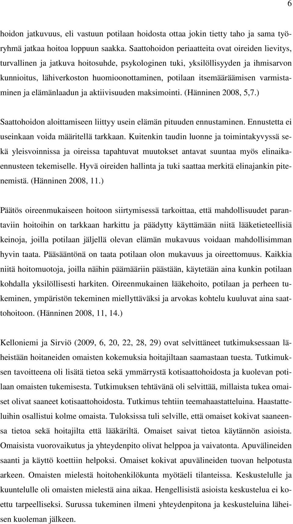 itsemääräämisen varmistaminen ja elämänlaadun ja aktiivisuuden maksimointi. (Hänninen 2008, 5,7.) Saattohoidon aloittamiseen liittyy usein elämän pituuden ennustaminen.