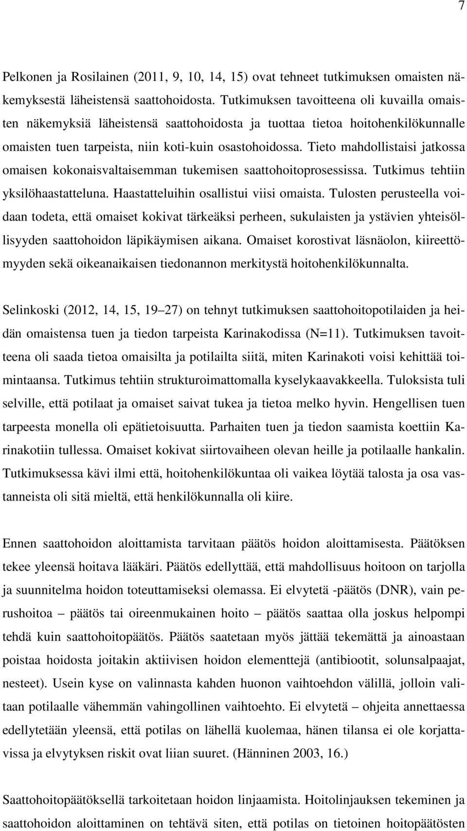 Tieto mahdollistaisi jatkossa omaisen kokonaisvaltaisemman tukemisen saattohoitoprosessissa. Tutkimus tehtiin yksilöhaastatteluna. Haastatteluihin osallistui viisi omaista.