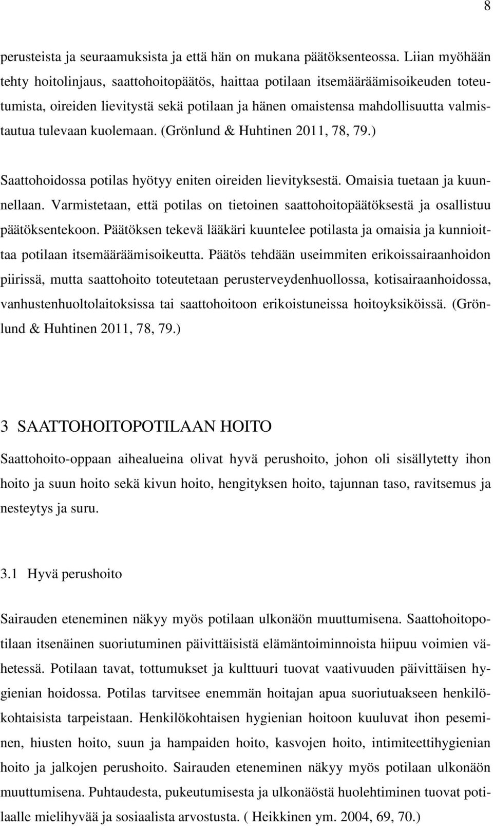 kuolemaan. (Grönlund & Huhtinen 2011, 78, 79.) Saattohoidossa potilas hyötyy eniten oireiden lievityksestä. Omaisia tuetaan ja kuunnellaan.