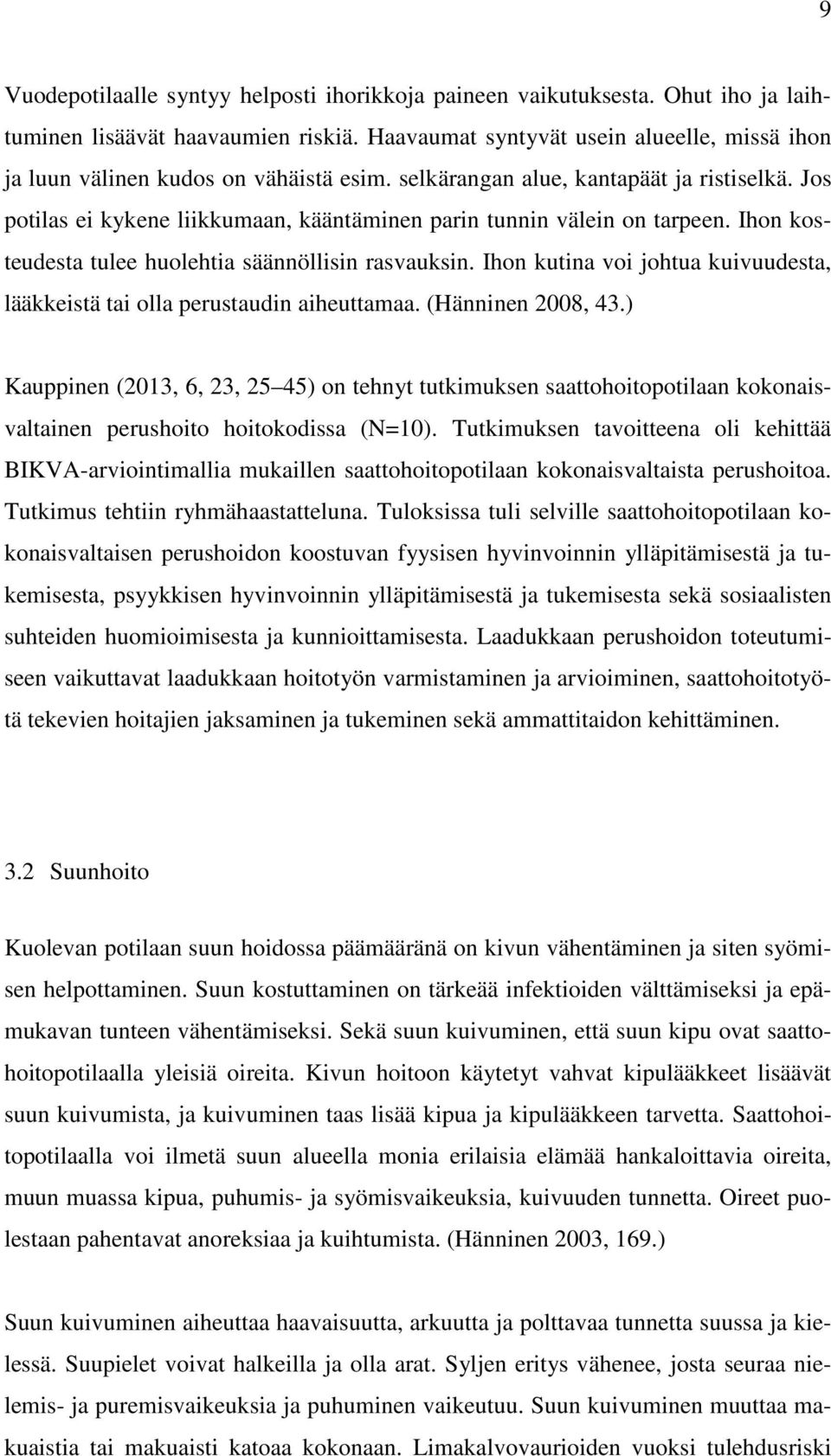 Jos potilas ei kykene liikkumaan, kääntäminen parin tunnin välein on tarpeen. Ihon kosteudesta tulee huolehtia säännöllisin rasvauksin.