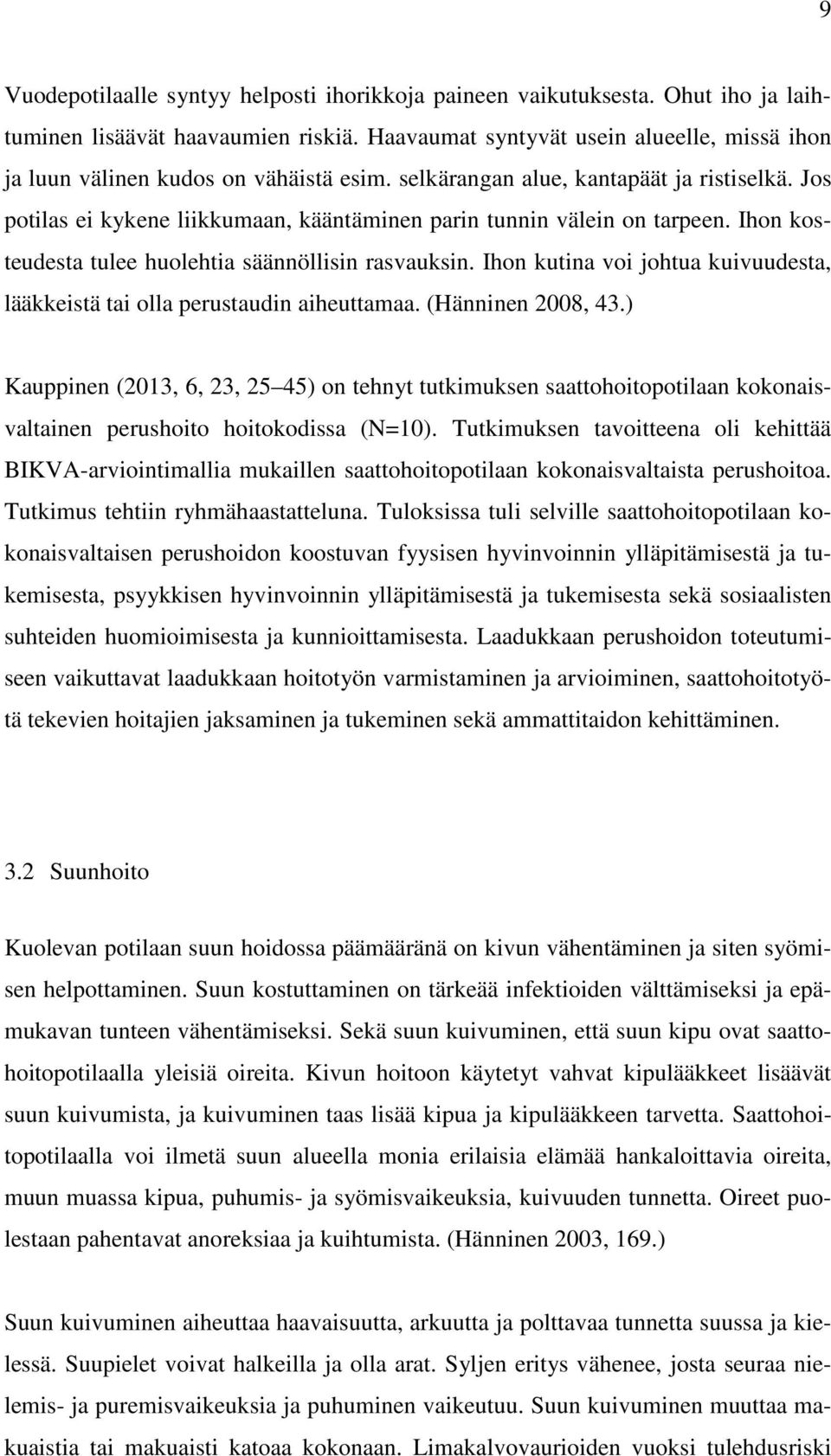 Jos potilas ei kykene liikkumaan, kääntäminen parin tunnin välein on tarpeen. Ihon kosteudesta tulee huolehtia säännöllisin rasvauksin.