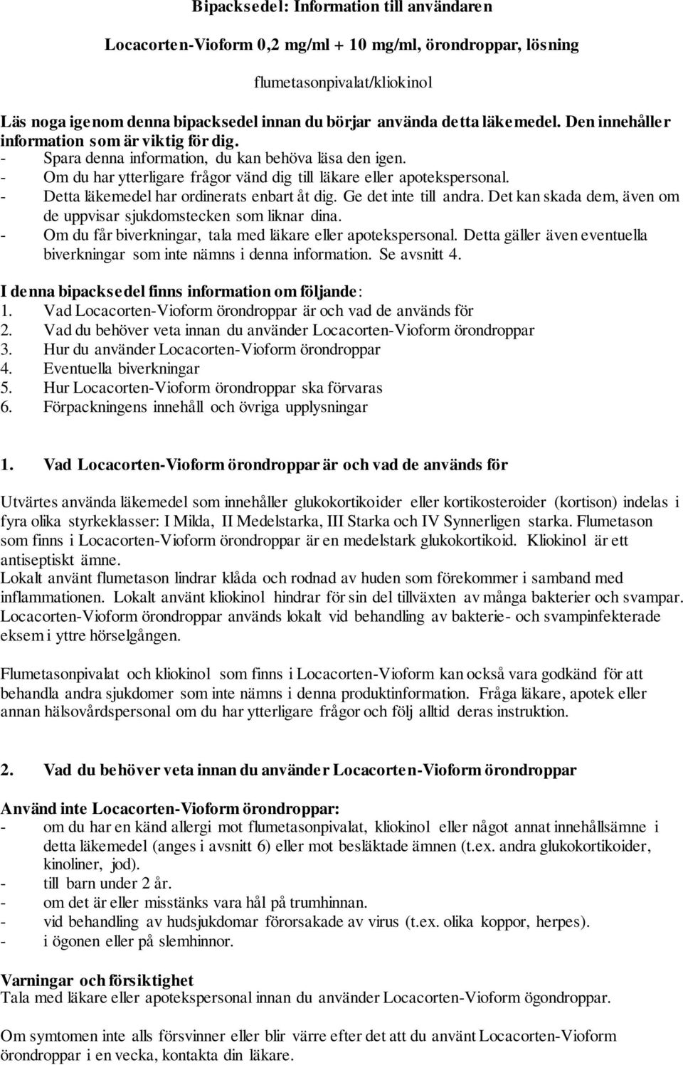 - Detta läkemedel har ordinerats enbart åt dig. Ge det inte till andra. Det kan skada dem, även om de uppvisar sjukdomstecken som liknar dina.