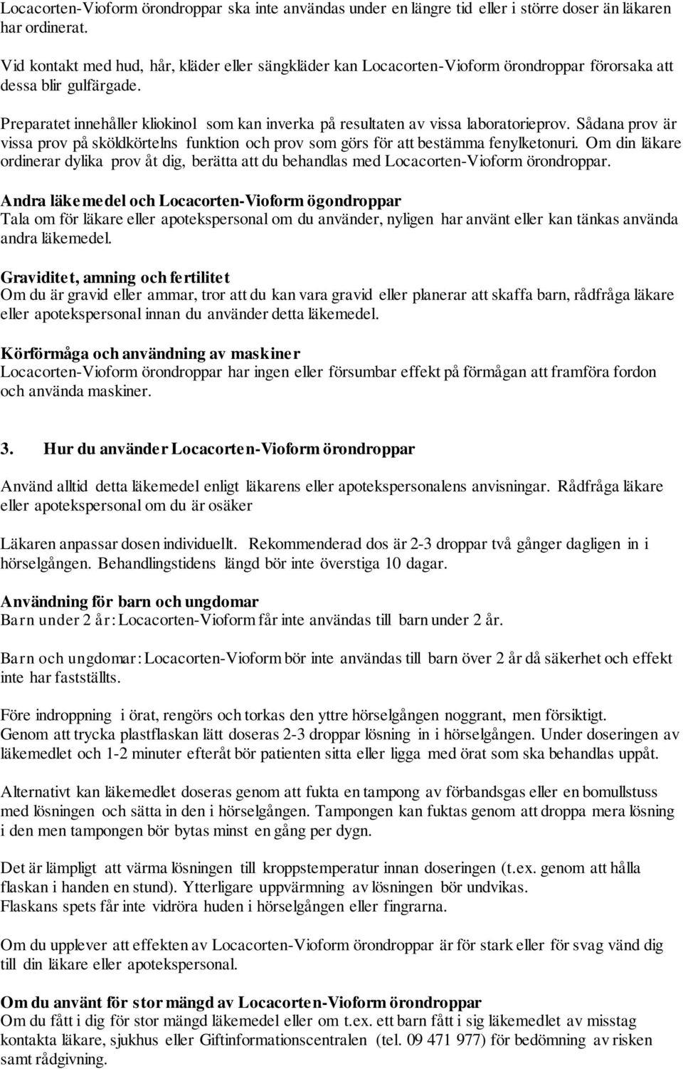 Preparatet innehåller kliokinol som kan inverka på resultaten av vissa laboratorieprov. Sådana prov är vissa prov på sköldkörtelns funktion och prov som görs för att bestämma fenylketonuri.