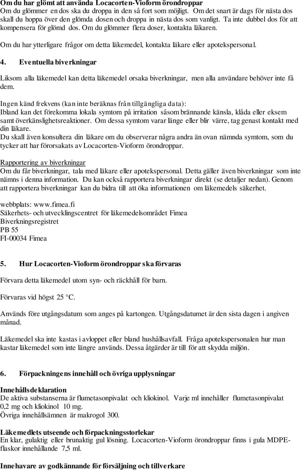 Om du glömmer flera doser, kontakta läkaren. Om du har ytterligare frågor om detta läkemedel, kontakta läkare eller apotekspersonal. 4.