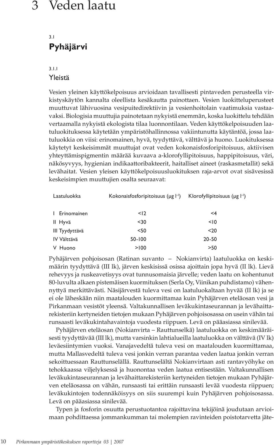 Biologisia muuttujia painotetaan nykyistä enemmän, koska luokittelu tehdään vertaamalla nykyistä ekologista tilaa luonnontilaan.