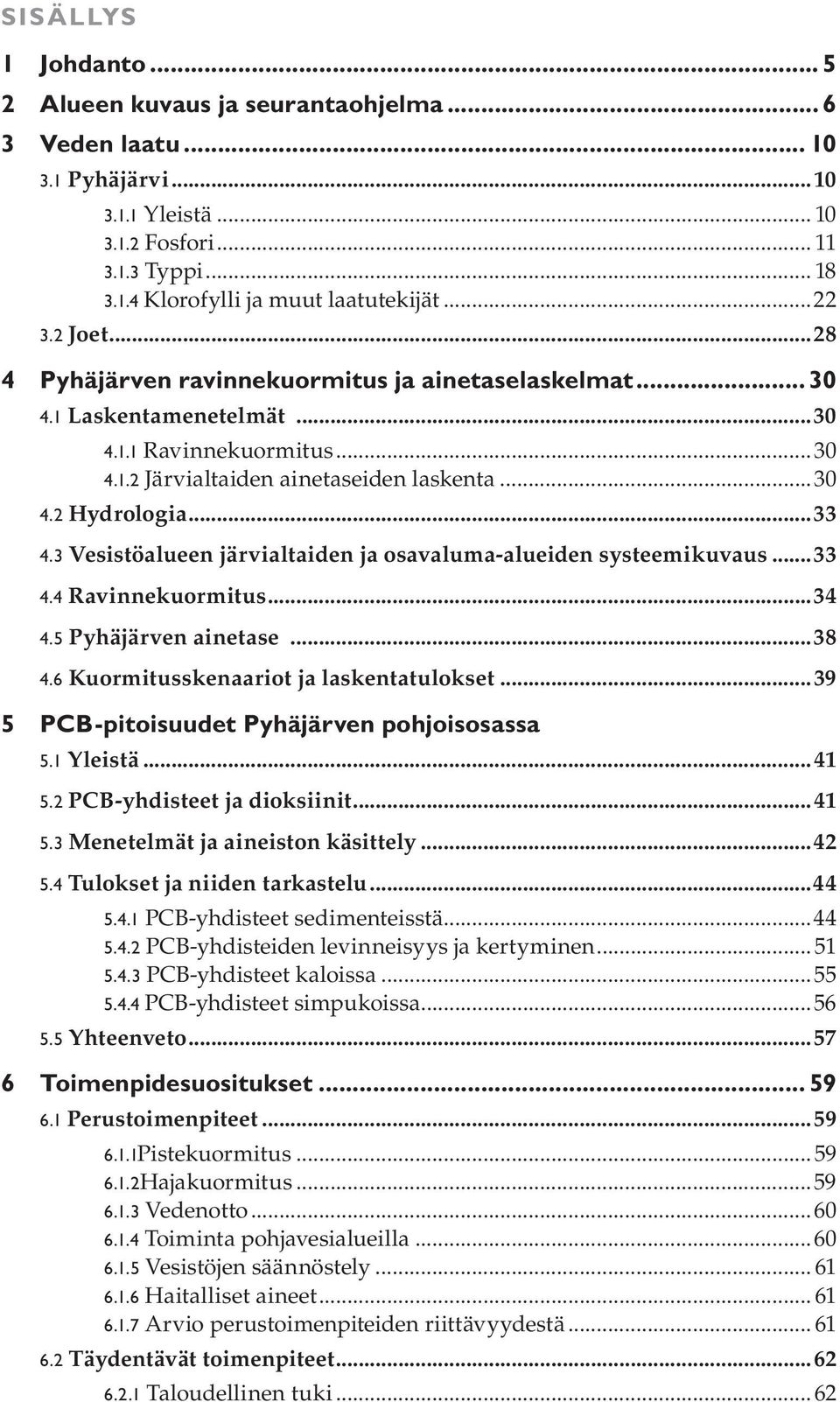 3 Vesistöalueen järvialtaiden ja osavaluma-alueiden systeemikuvaus...33 4.4 Ravinnekuormitus...34 4.5 Pyhäjärven ainetase...38 4.6 Kuormitusskenaariot ja laskentatulokset.