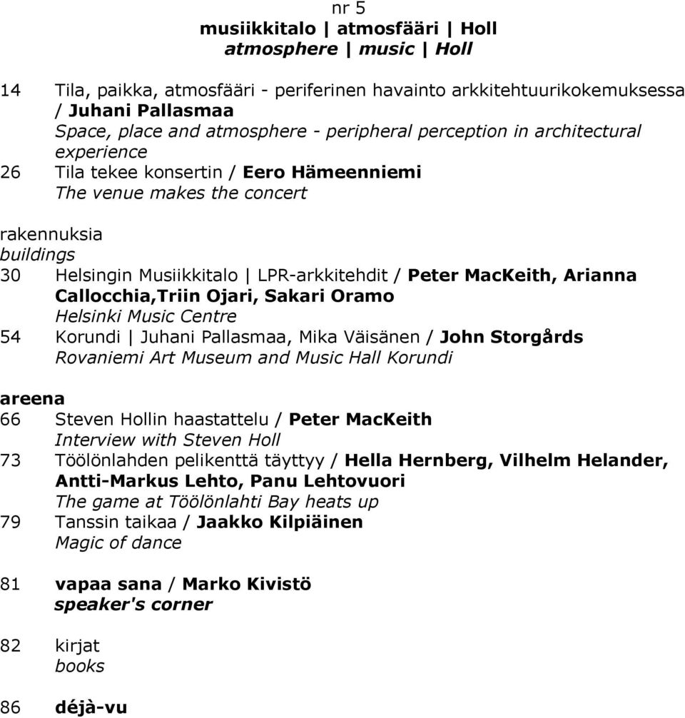 Ojari, Sakari Oramo Helsinki Music Centre 54 Korundi Juhani Pallasmaa, Mika Väisänen / John Storgårds Rovaniemi Art Museum and Music Hall Korundi 66 Steven Hollin haastattelu / Peter MacKeith