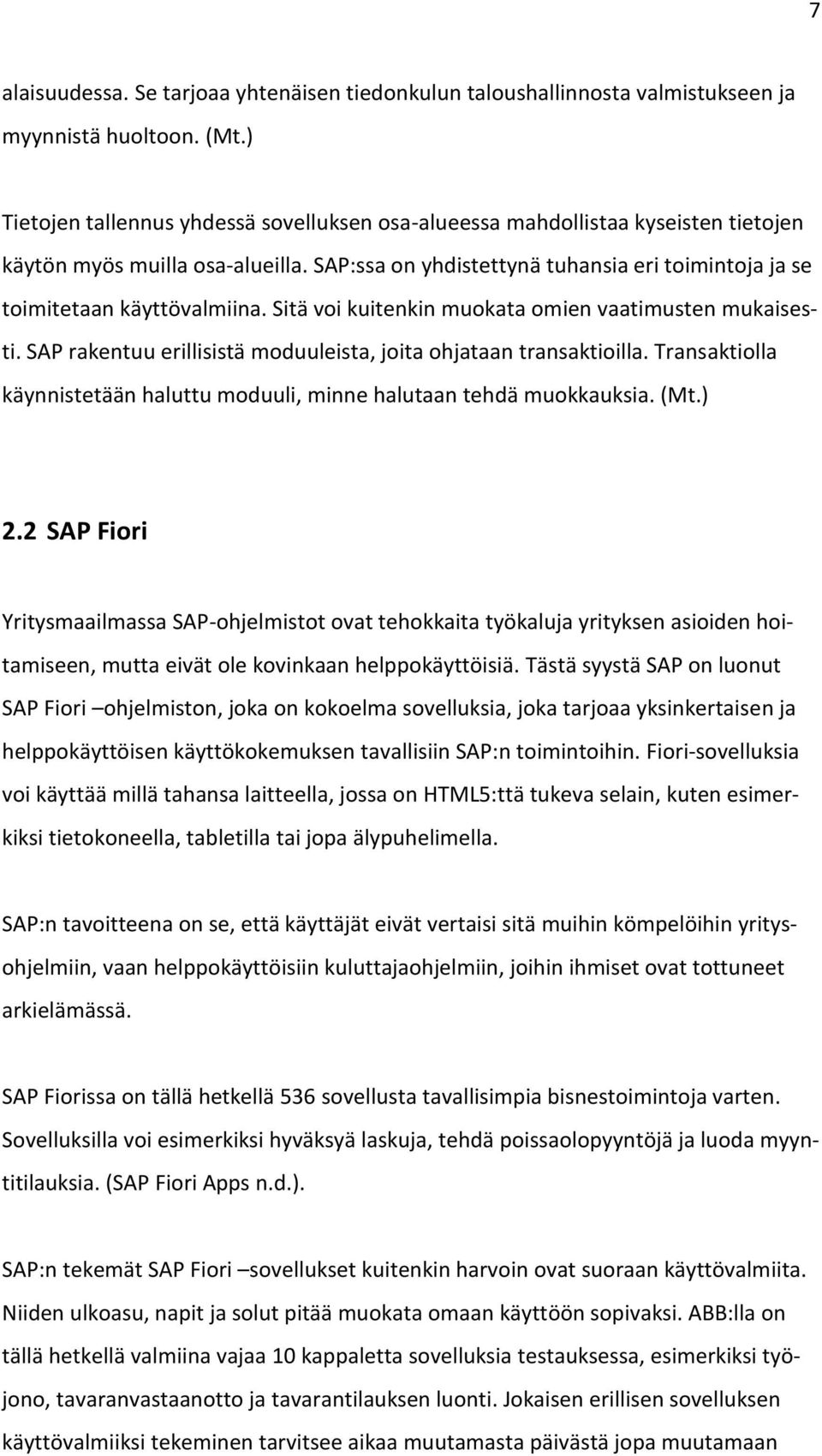 Sitä voi kuitenkin muokata omien vaatimusten mukaisesti. SAP rakentuu erillisistä moduuleista, joita ohjataan transaktioilla.