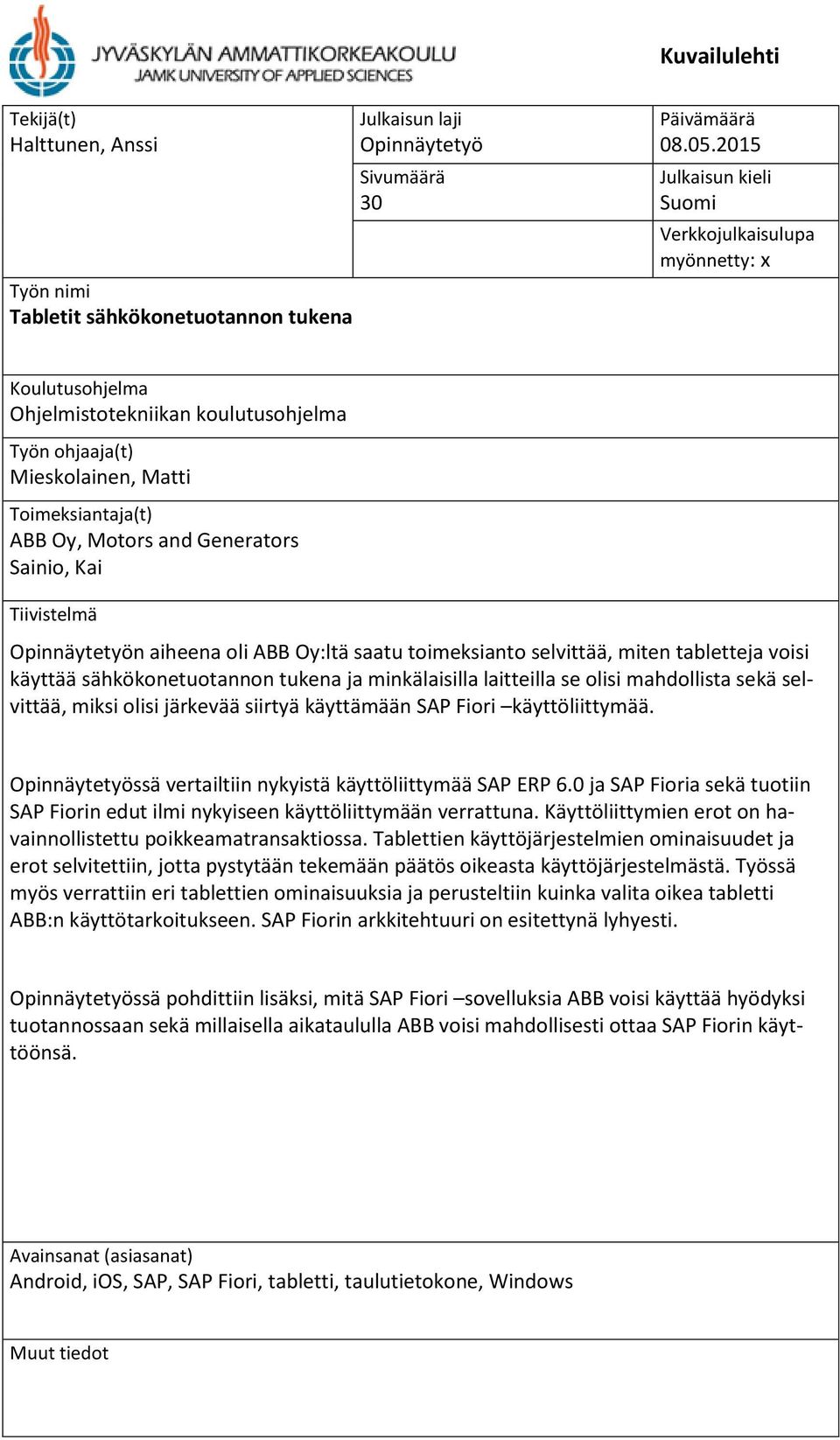 Sainio, Kai Tiivistelmä Opinnäytetyön aiheena oli ABB Oy:ltä saatu toimeksianto selvittää, miten tabletteja voisi käyttää sähkökonetuotannon tukena ja minkälaisilla laitteilla se olisi mahdollista