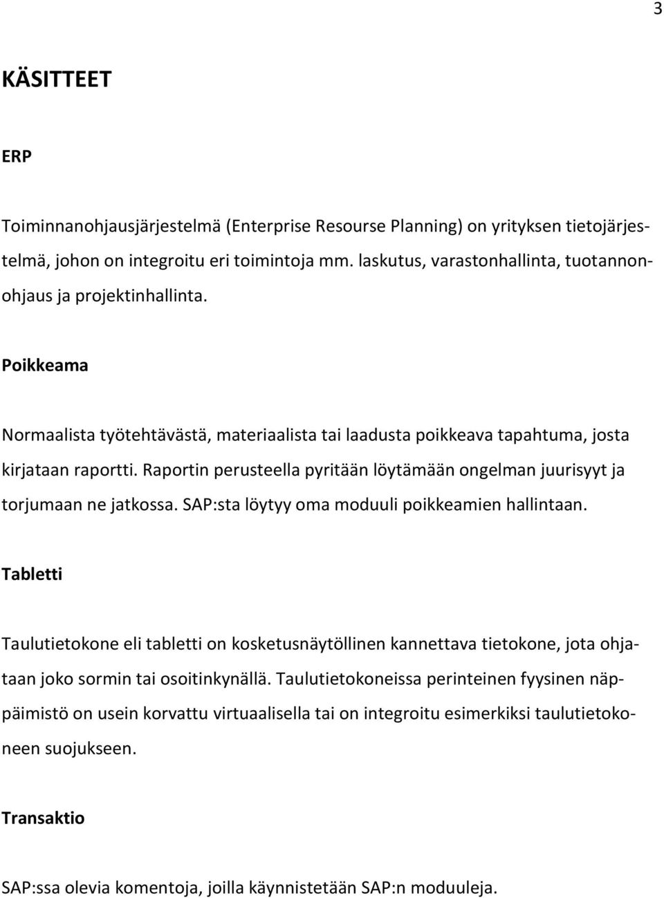 Raportin perusteella pyritään löytämään ongelman juurisyyt ja torjumaan ne jatkossa. SAP:sta löytyy oma moduuli poikkeamien hallintaan.