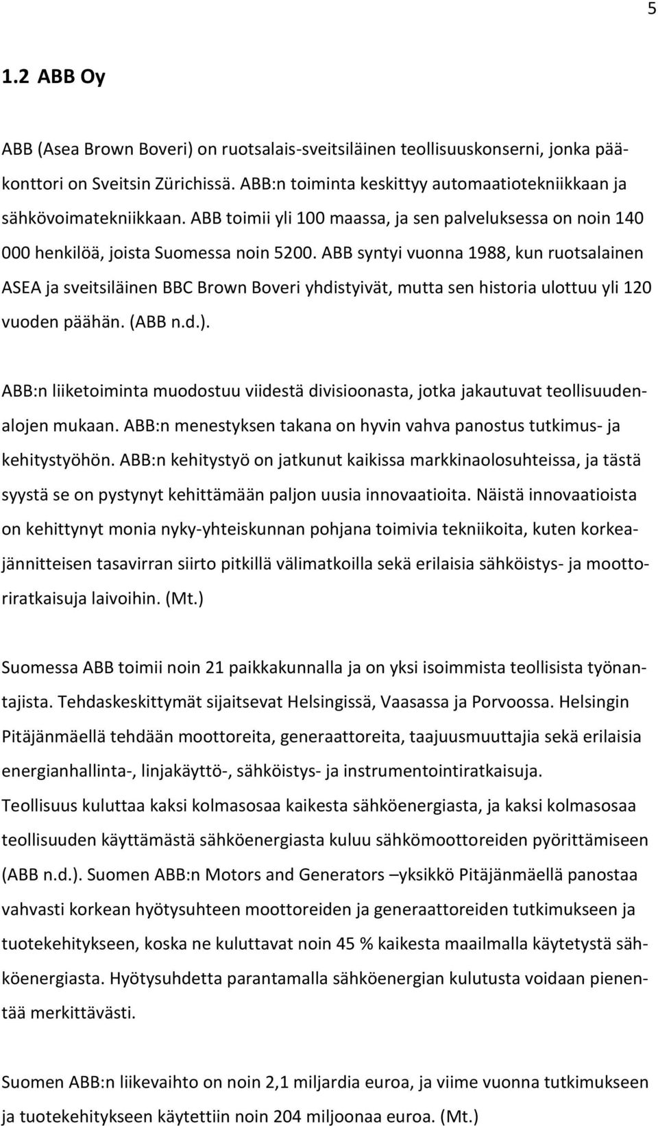 ABB syntyi vuonna 1988, kun ruotsalainen ASEA ja sveitsiläinen BBC Brown Boveri yhdistyivät, mutta sen historia ulottuu yli 120 vuoden päähän. (ABB n.d.).