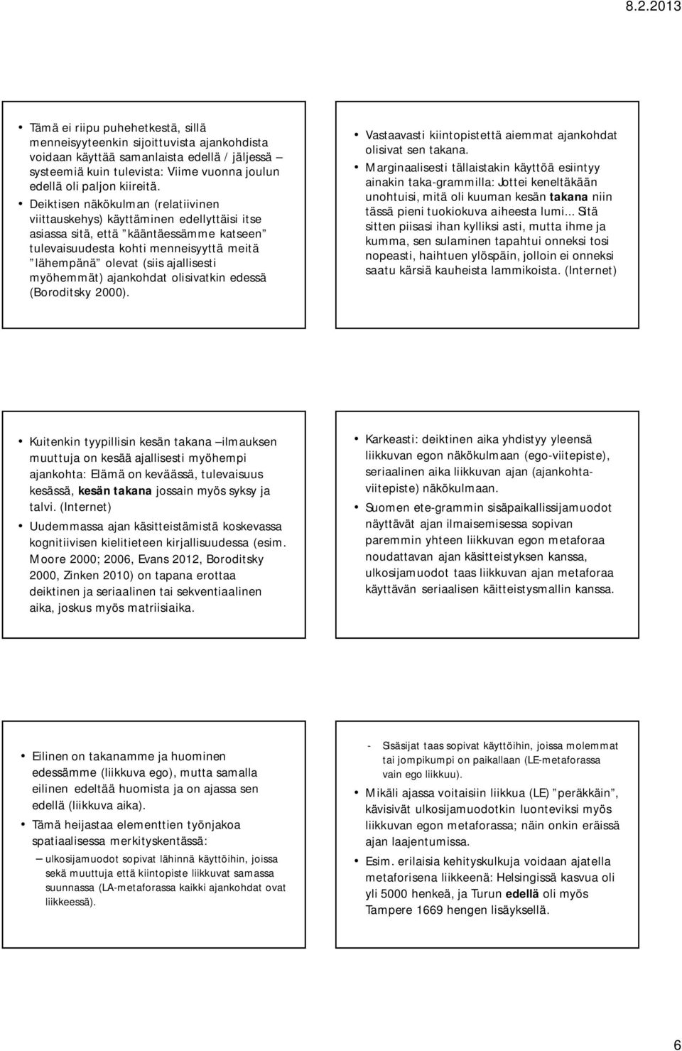 myöhemmät) ajankohdat olisivatkin edessä (Boroditsky 2000). Vastaavasti kiintopistettä aiemmat ajankohdat olisivat sen takana.